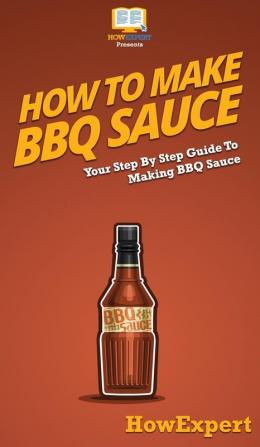 How To Make BBQ Sauce: Your Step By Step Guide To Making BBQ Sauce