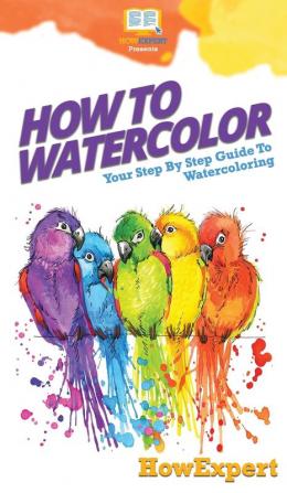 How To Watercolor: Your Step By Step Guide To Watercoloring