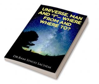 UNIVERSE MAN AND “I”— WHERE FROM AND WHERE TO?