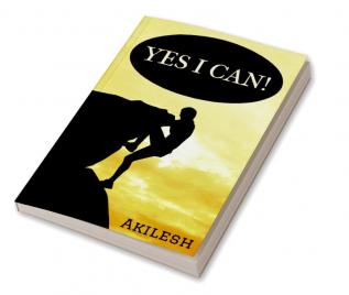 Yes I Can! : Everything is possible to a willing heart