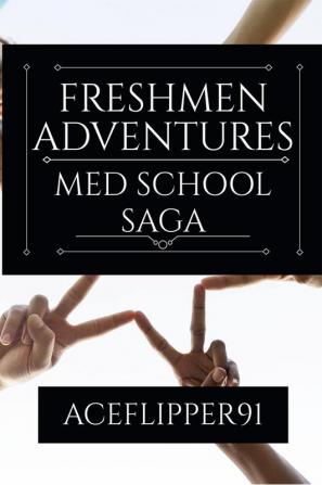 FRESHMEN ADVENTURES : MED SCHOOL SAGA