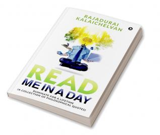 Read Me in a Day : Ruminate for a Lifetime (A Collection of Philosophical Quotes)