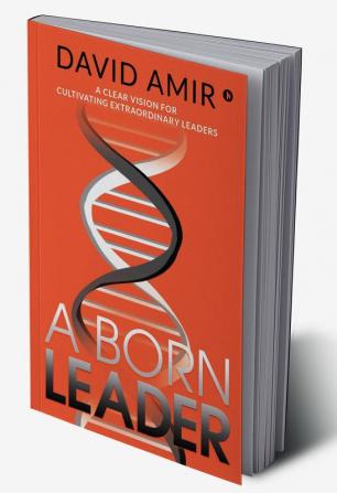 A Born Leader : A Clear Vision For Cultivating Extraordinary Leaders