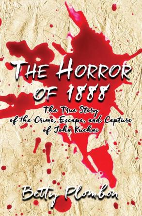 The Horror of 1888: The True Story of the Crime Escape and Capture of John Kuehni