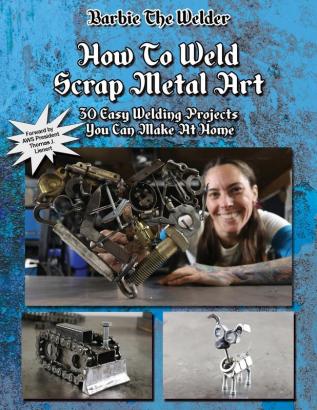 How To Weld Scrap Metal Art: 30 Easy Welding Projects You Can Make At Home