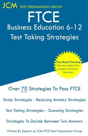 FTCE Business Education 6-12 - Test Taking Strategies: FTCE 051 Exam - Free Online Tutoring - New 2020 Edition - The latest strategies to pass your exam.