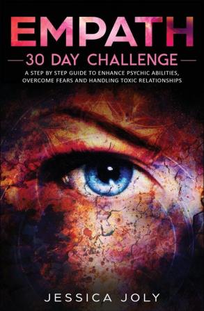 Empath: 30 Day Challenge - a Step-By-Step Guide to Enhance Psychic Abilities Overcome Fears and Handling Toxic Relationships