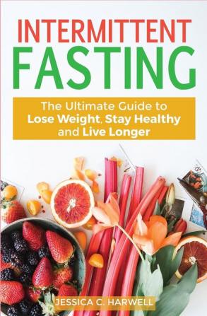 Intermittent fasting: The Ultimate Guide to lose weight stay healthy and live longer