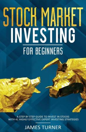 Stock Market Investing for Beginners: A Step by Step Guide to Invest in Stocks with 41 Highly Effective Expert Investing Strategies