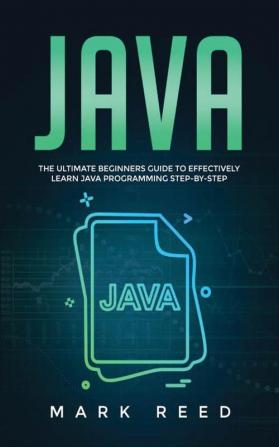 Java: The ultimate beginners guide to effectively learn Java programming step-by-step