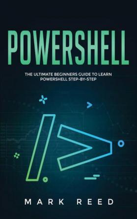 PowerShell: The Ultimate Beginners Guide to Learn PowerShell Step-By-Step: 1