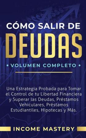 Cómo Salir de Deudas: Una Estrategia Probada Para Tomar El Control de Tu Libertad Financiera y Superar Las Deudas Préstamos Vehiculares Préstamos Estudiantiles Hipotecas y Más Volumen Completo