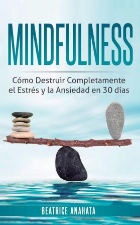 Mindfulness: Como Destruir Completamente el Estres y la Ansiedad en 30 Dias