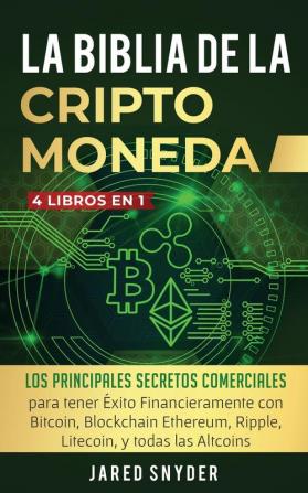 La Biblia Dela Criptomoneda: 4 Libros en 1: Los Principales Secretos Comerciales para tener Exito Financieramente con Bitcoin Blockchain Ethereum Ripple Litecoin y todas las Altcoins