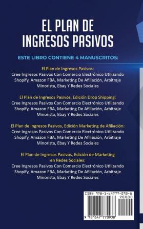 El Plan De Ingresos Pasivos: 4 en 1: Cómo Crear Ingresos Pasivos y Ganar Dinero en Línea con Comercio Electrónico usando Shopify Amazon FBA Marketing de Afiliación Arbitraje Minorista y eBay