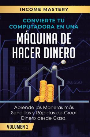 Convierte Tu Computadora en Una Máquina de Hacer Dinero: Aprende Las Maneras Más Sencillas y Rápidas de Crear Dinero Desde Casa Volumen 2: El Mercado Digital y Sus Ventajas