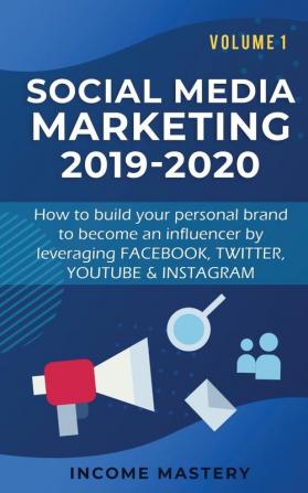 Social Media Marketing 2019-2020: How to build your personal brand to become an influencer by leveraging Facebook Twitter YouTube & Instagram Volume 1