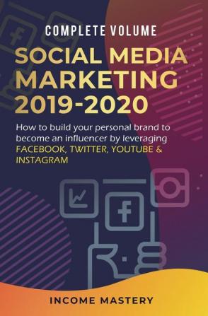 Social Media Marketing 2019-2020: How to Build Your Personal Brand to Become an Influencer by Leveraging Facebook Twitter YouTube & Instagram Complete Volume