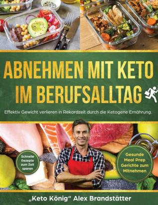 Abnehmen mit Keto im Berufsalltag: Effektiv Gewicht verlieren in Rekordzeit durch die Ketogene Ernährung. Schnelle Rezepte zum Zeit sparen - Gesunde Meal Prep Gerichte zum Mitnehmen