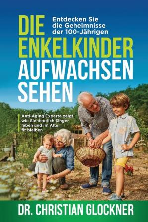 Die Enkelkinder aufwachsen sehen