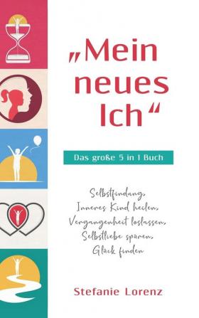 "Mein neues Ich" - Das große 5 in 1 Buch: Selbstfindung Inneres Kind heilen Vergangenheit loslassen Selbstliebe spüren Glück finden