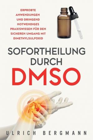 Sofortheilung durch DMSO: Erprobte Anwendungen und dringend notwendiges Praxiswissen für den sicheren Umgang mit Dimethylsulfoxid