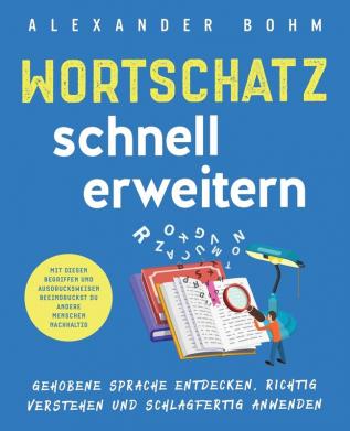 Wortschatz schnell erweitern: Gehobene Sprache entdecken richtig verstehen und schlagfertig anwenden. Mit diesen Begriffen und Ausdrucksweisen beeindruckst du andere Menschen nachhaltig