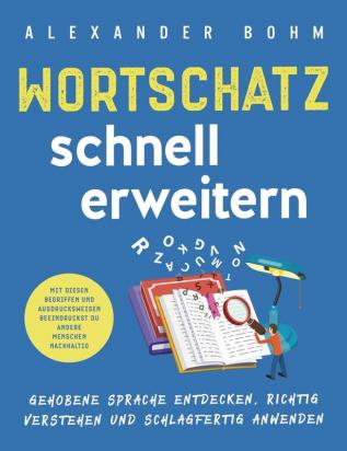 Wortschatz schnell erweitern: Gehobene Sprache entdecken richtig verstehen und schlagfertig anwenden. Mit diesen Begriffen und Ausdrucksweisen beeindruckst du andere Menschen nachhaltig