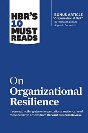 HBR's 10 Must Reads on Organizational Resilience (with bonus article Organizational Grit by Thomas H. Lee and Angela L. Duckworth)