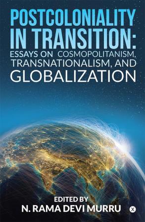 POSTCOLONIALITY IN TRANSITION: ESSAYS ON COSMOPOLITANISM TRANSNATIONALISM AND GLOBALIZATION