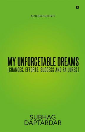 My Unforgetable Dreams (Chances Efforts Success and Failures) : Autobiography