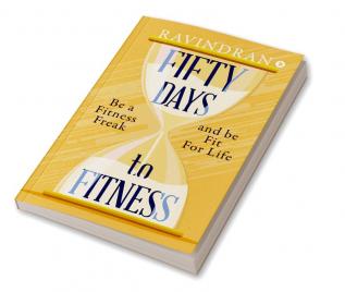 FIFTY DAYS TO FITNESS : BE A FITNESS FREAK AND BE FIT FOR LIFE