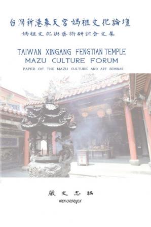 Taiwan Xingang Fengtian Temple Mazu Culture Forum - Paper of the Mazu Culture and Art Seminar: ... 4899;研討會文集