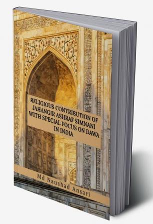 RELIGIOUS CONTRIBUTION OF JAHANGIR ASHRAF SIMNANI WITH SPECIAL FOCUS ON DAWA IN INDIA