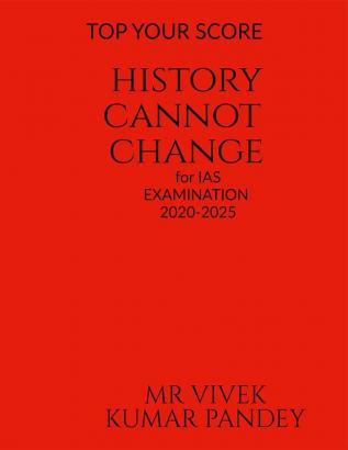 HISTORY CANNOT CHANGE : IAS MCQ EXAM 2020-2025 THEORY