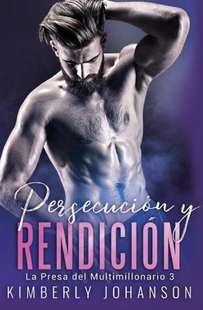 Persecución y Rendición: Romance con un Multimillonario 8-10: 3 (La Presa del Multimillonario)