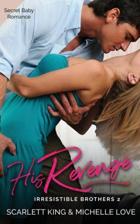 His Revenge: Secret Baby Romance: 2 (Irresistible Brothers)