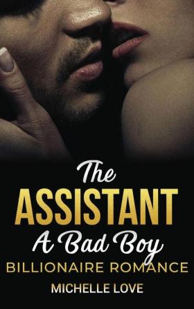 The Assistant: A Bad Boy Billionaire Romance