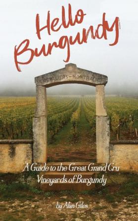 Hello Burgundy: A Guide to the Great Grand Cru Vineyards of Burgundy: 1 (Hello Wine Books)