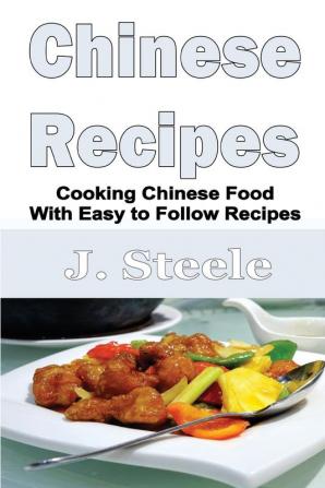 Chinese Recipes: Cooking Chinese Food With Easy to Follow Recipes