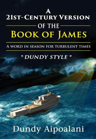 A 21st-Century Book Version of the Book of James: A Word in Season for Turbulent Times. Dundy Style