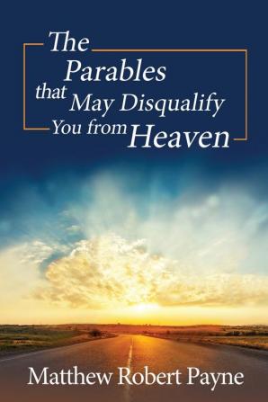 The Parables that May Disqualify You from Heaven