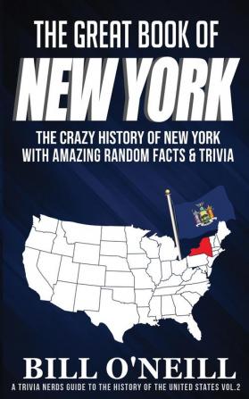 The Great Book of New York: The Crazy History of New York with Amazing Random Facts & Trivia: VOL.2 (A Trivia Nerds Guide to the History of the Us)