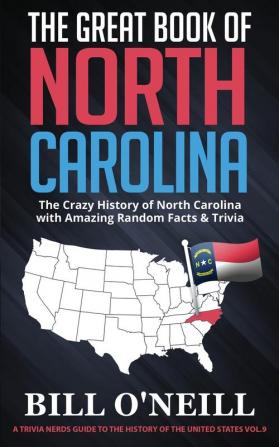 The Great Book of North Carolina: The Crazy History of North Carolina with Amazing Random Facts & Trivia: VOL.9 (A Trivia Nerds Guide to the History of the Us)