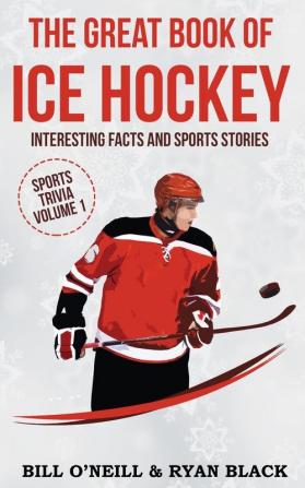 The Big Book of Ice Hockey: Interesting Facts and Sports Stories: VOL.1 (Sports Trivia)