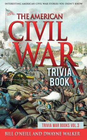 The American Civil War Trivia Book: Interesting American Civil War Stories You Didn't Know: VOL.3 (Trivia War Books)