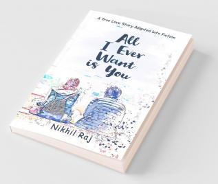All I Ever Want Is You A True Love Story Adapted Into Fiction