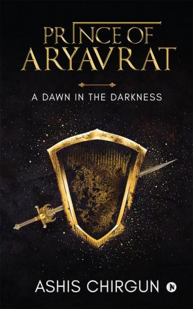 Prince of Aryavrat : A Dawn in the Darkness