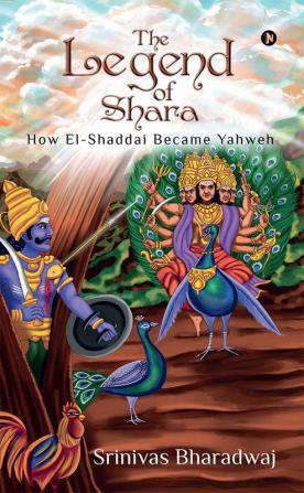 The Legend of Shara : How El-Shaddai Became Yahweh