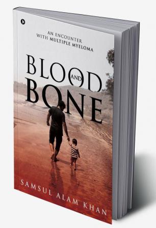 BLOOD AND BONE : AN ENCOUNTER WITH MULTIPLE MYELOMA